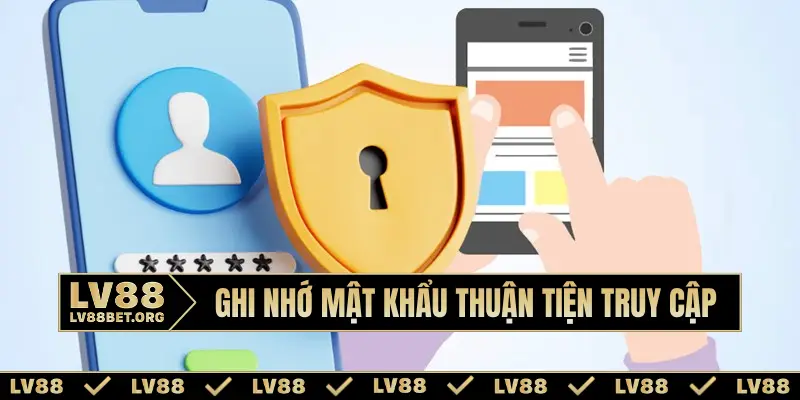 Ghi nhớ mật khẩu thuận tiện truy cập