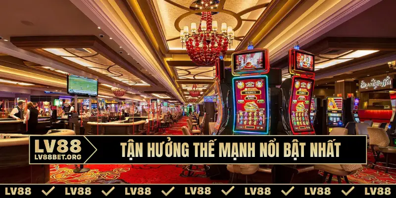 Tận hưởng thế mạnh nổi bật nhất